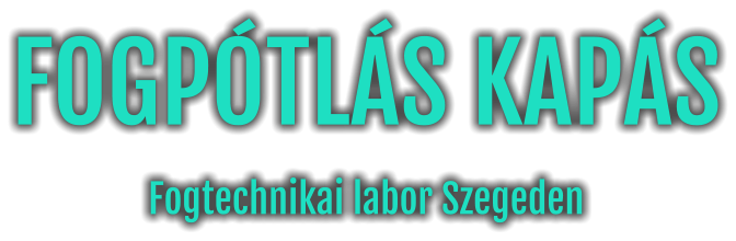FOGPÓTLÁS KAPÁS Fogtechnikai labor Szegeden